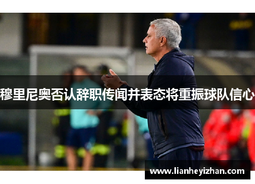 穆里尼奥否认辞职传闻并表态将重振球队信心